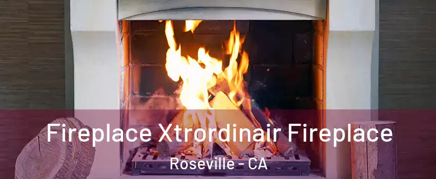  Fireplace Xtrordinair Fireplace Roseville - CA