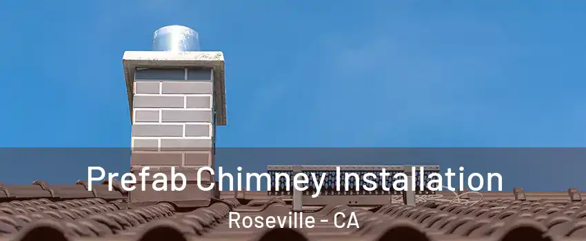  Prefab Chimney Installation Roseville - CA
