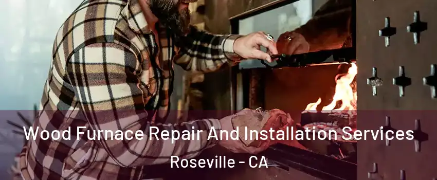  Wood Furnace Repair And Installation Services Roseville - CA